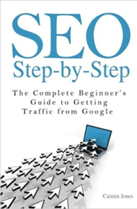 SEO Step-by-Step – The Complete Beginner’s Guide to Getting Traffic from Google - By Caimin Jones