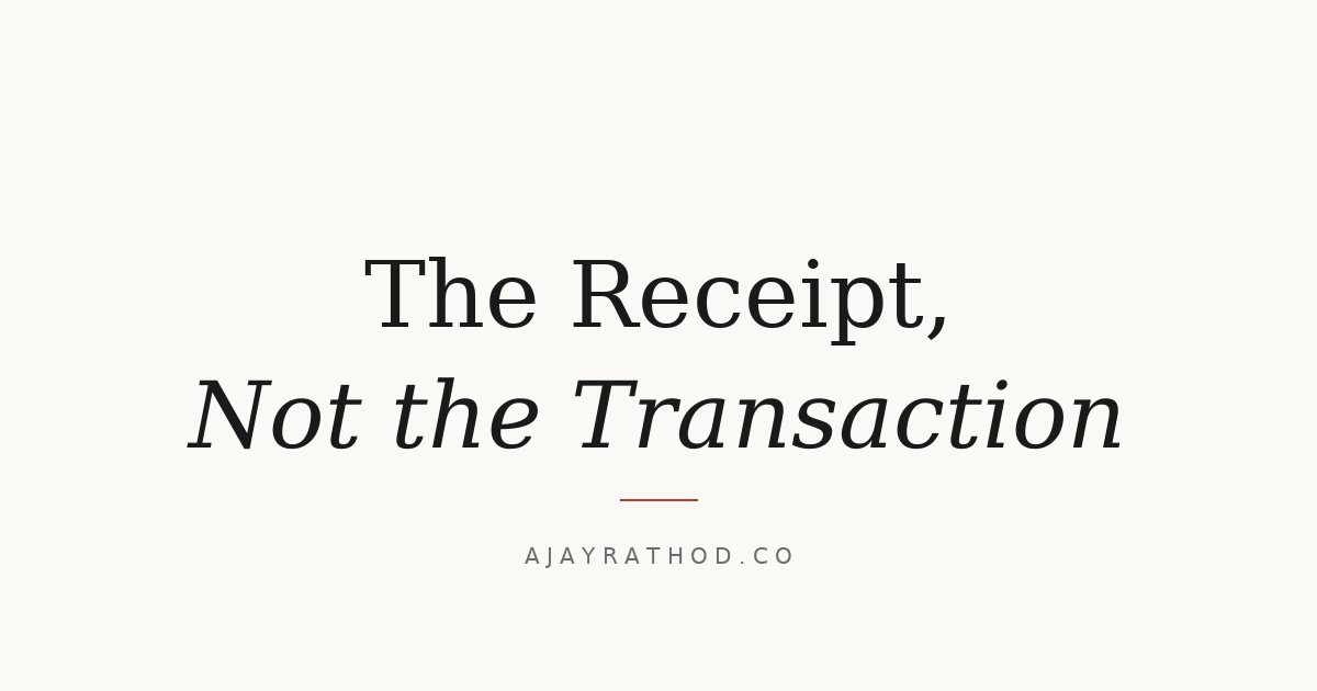 The Receipt, Not the Transaction by Ajay Rathod